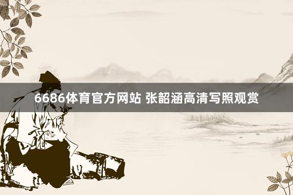 6686体育官方网站 张韶涵高清写照观赏