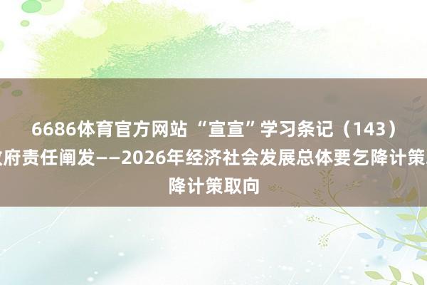 6686体育官方网站 “宣宣”学习条记（143）丨政府责任阐发——2026年经济社会发展总体要乞降计策取向
