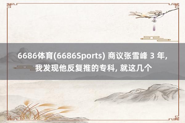 6686体育(6686Sports) 商议张雪峰 3 年, 我发现他反复推的专科, 就这几个