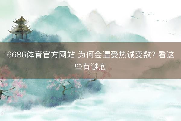 6686体育官方网站 为何会遭受热诚变数? 看这些有谜底