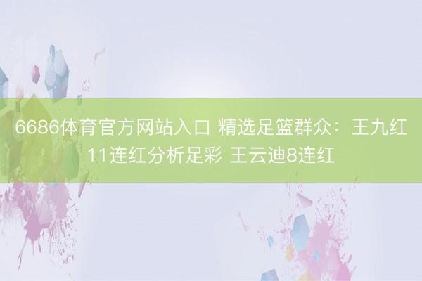 6686体育官方网站入口 精选足篮群众：王九红11连红分析足彩 王云迪8连红