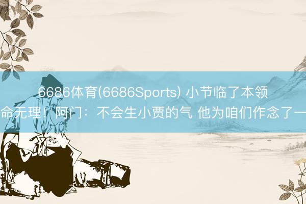 6686体育(6686Sports) 小节临了本领致命无理！阿门