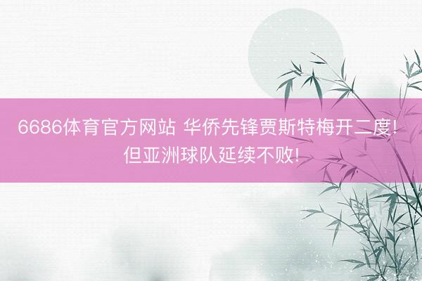 6686体育官方网站 华侨先锋贾斯特梅开二度! 但亚洲球队延续不败!