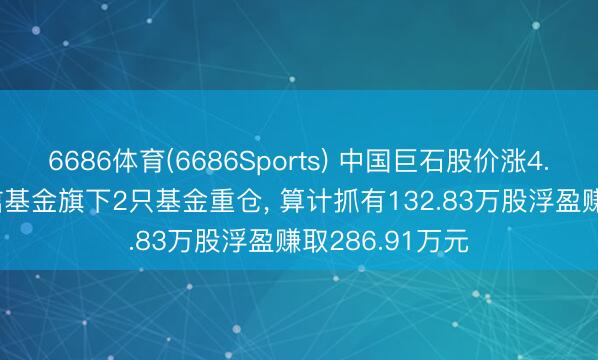 6686体育(6686Sports) 中国巨石股价涨4.35%, 工银瑞信基金旗下2只基金重仓, 算计抓有132.83万股浮盈赚取286.91万元